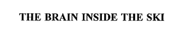 THE BRAIN INSIDE THE SKI trademark