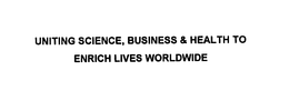 UNITING SCIENCE, BUSINESS & HEALTH TO ENRICH LIVES WORLDWIDE trademark