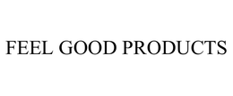 FEEL GOOD PRODUCTS trademark