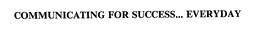 COMMUNICATING FOR SUCCESS... EVERYDAY trademark