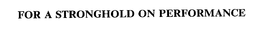 FOR A STRONGHOLD ON PERFORMANCE trademark