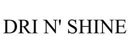 DRI N' SHINE trademark