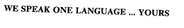 WE SPEAK ONE LANGUAGE ... YOURS trademark