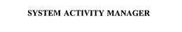 SYSTEM ACTIVITY MANAGER trademark