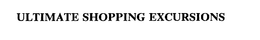 ULTIMATE SHOPPING EXCURSIONS trademark
