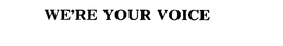 WE'RE YOUR VOICE trademark