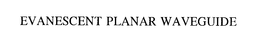 EVANESCENT PLANAR WAVEGUIDE trademark