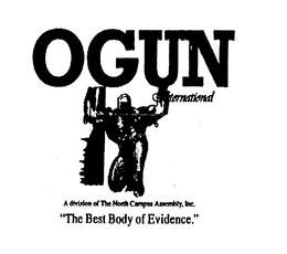 OGUN INTERNATIONAL A DIVISION OF THE NORTH CAMPUS ASSEMBLY, INC.  "THE BEST BODY OF EVIDENCE." trademark