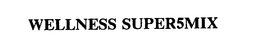 WELLNESS SUPER5MIX trademark
