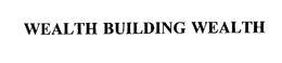 WEALTH BUILDING WEALTH trademark