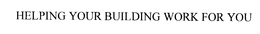 HELPING YOUR BUILDING WORK FOR YOU trademark