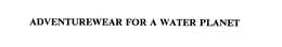 ADVENTUREWEAR FOR A WATER PLANET trademark