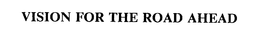 VISION FOR THE ROAD AHEAD trademark
