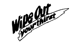 WIPE OUT YOUR THIRST trademark