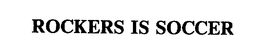 ROCKERS IS SOCCER trademark