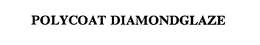 POLYCOAT DIAMONDGLAZE trademark