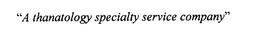 A THANATOLOGY SPECIALTY SERVICE COMPANY trademark
