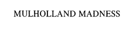MULHOLLAND MADNESS trademark