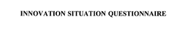 INNOVATION SITUATION QUESTIONNAIRE trademark