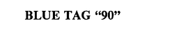 BLUE TAG "90" trademark