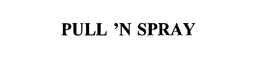 PULL 'N SPRAY trademark