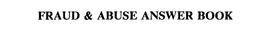 FRAUD & ABUSE ANSWER BOOK trademark