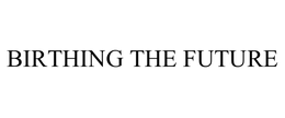 BIRTHING THE FUTURE trademark