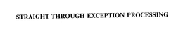 STRAIGHT THROUGH EXCEPTION PROCESSING trademark