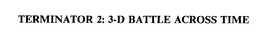 TERMINATOR 2: 3-D BATTLE ACROSS TIME trademark