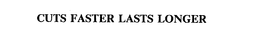 CUTS FASTER LASTS LONGER trademark