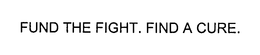 FUND THE FIGHT. FIND A CURE. trademark