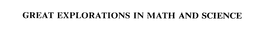 GREAT EXPLORATIONS IN MATH AND SCIENCE trademark