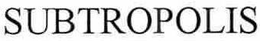 SUBTROPOLIS trademark