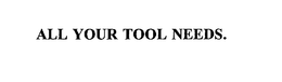 ALL YOUR TOOL NEEDS. trademark