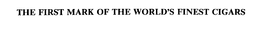 THE FIRST MARK OF THE WORLD'S FINEST CIGARS trademark