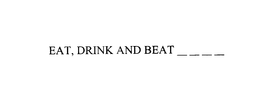 EAT, DRINK AND BEAT trademark