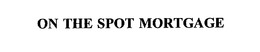 ON THE SPOT MORTGAGE trademark