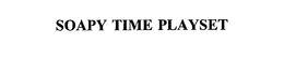 SOAPY TIME PLAYSET trademark