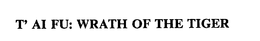 T' AI FU: WRATH OF THE TIGER trademark