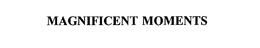 MAGNIFICENT MOMENTS trademark