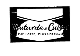 MOUTARDE A CUISINER PLUS FORTE PLUS ONCTUEUSE trademark