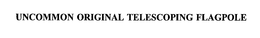 UNCOMMON ORIGINAL TELESCOPING FLAGPOLE trademark