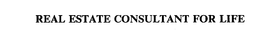 REAL ESTATE CONSULTANT FOR LIFE trademark
