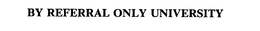 BY REFERRAL ONLY UNIVERSITY trademark