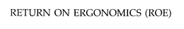 RETURN ON ERGONOMICS (ROE) trademark