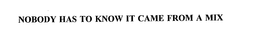 NOBODY HAS TO KNOW IT CAME FROM A MIX trademark