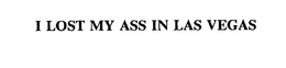 I LOST MY ASS IN LAS VEGAS trademark