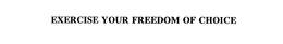 EXERCISE YOUR FREEDOM OF CHOICE trademark