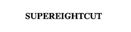 SUPEREIGHTCUT trademark