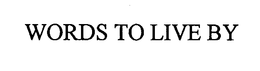 WORDS TO LIVE BY trademark